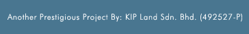 Another Prestigious Project By: KIP Land Sdn. Bhd. (492527-P)